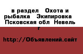  в раздел : Охота и рыбалка » Экипировка . Псковская обл.,Невель г.